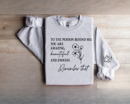 to the person behind me you are amazing, beautiful and enough. remember that back 2 parts